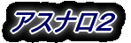 アスナロ２